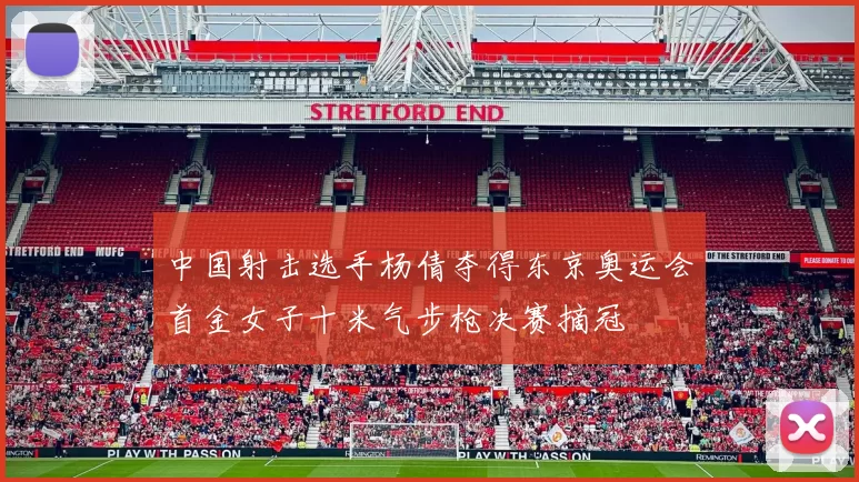 中国射击选手杨倩夺得东京奥运会首金女子十米气步枪决赛摘冠