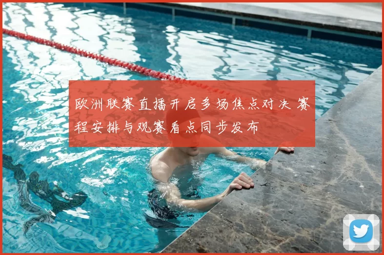 欧洲联赛直播开启多场焦点对决 赛程安排与观赛看点同步发布