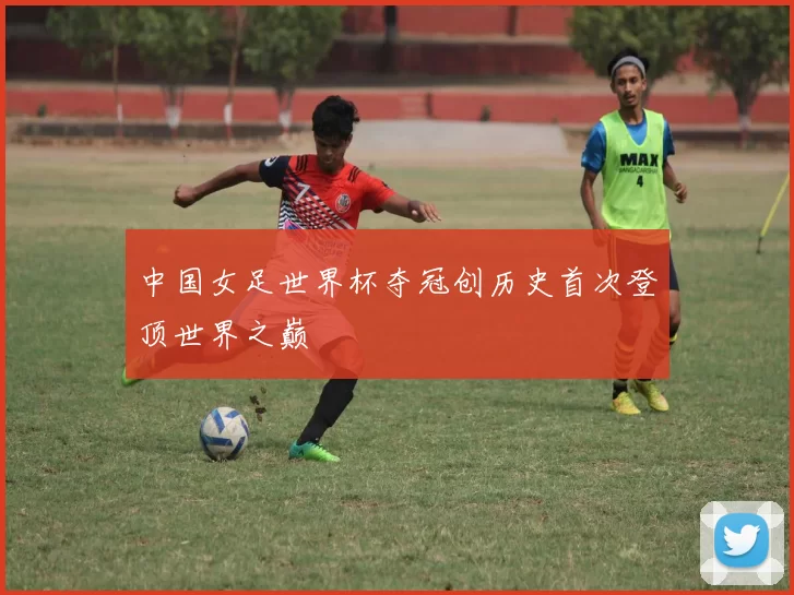 中国女足世界杯夺冠创历史首次登顶世界之巅