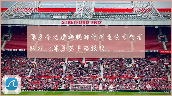 保罗乔治遭遇腿部骨折重伤步行者队核心球员赛季恐报销