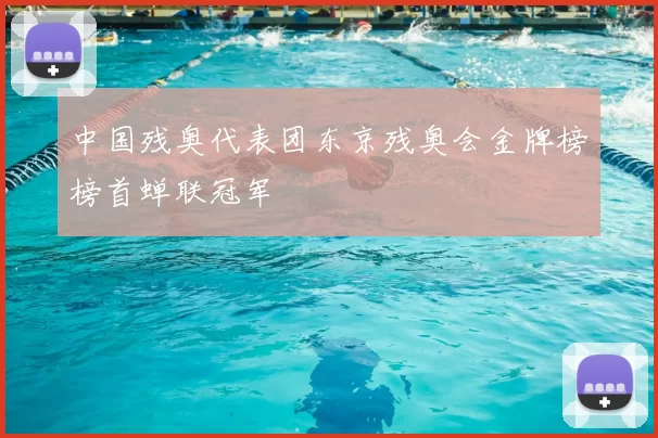 中国残奥代表团东京残奥会金牌榜榜首蝉联冠军