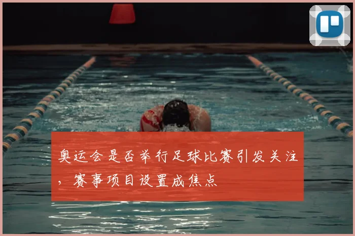奥运会是否举行足球比赛引发关注,赛事项目设置成焦点