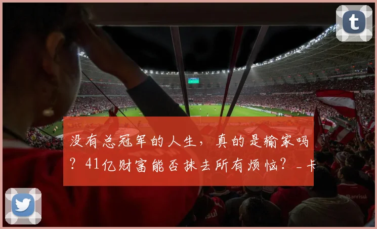 没有总冠军的人生，真的是输家吗？41亿财富能否抹去所有烦恼？_卡梅隆·安东尼_詹姆斯_质疑